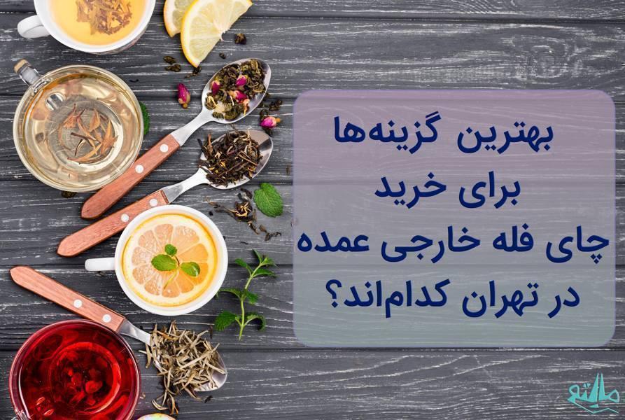 بررسی بهترین برندهای چای فله خارجی برای خرید عمده در تهران